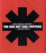 The Red Hot Chili Peppers: An Oral/Visual History