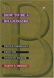How to be a Billionaire: Proven Strategies from the Titans of Wealth