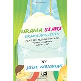 Drama Start! Drama Activities, Plays and Monologues for Young Children, Ages 3-8
