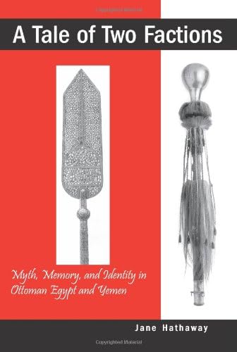 A Tale of Two Factions: Myth, Memory, and Identity in Ottoman Egypt and Yemen (Suny Series in the Social and Economic History of the Middle East)
