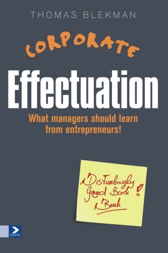 Corporate Effectuation: What managers should learn from entrepreneurs, by Thomas Blekman
