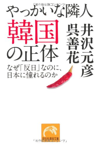 やっかいな隣人 韓国の正体 なぜ「反日」なのに、日本に憧れるのか (祥伝社黄金文庫) 
