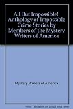 All but impossible! : an anthology of locked room & impossible crime stories by members of the Mystery Writers of America