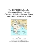 More details of book titled: The 2007-2012 Outlook for Commercial Food Products Choppers, Grinders, Cutters, Dicers, and Similar Machines in India
