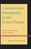 Cameroonian immigrants in the United States : between the homeland and the diaspora