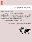 Produkt-Bild: Aphorismen zur geschichtswissenschaftlichen Erdkunde; nebst einer Karte von K. C. F. Krause. Aus dem handschriftlichen Nachlasse des Verfassers herausgegeben von R. Vetter