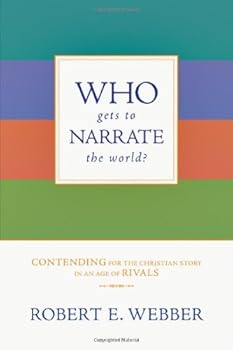 who gets to narrate the world?: contending for the christian story in an age of rivals - robert e. webber who gets to narrate the world?: contending for the christian story in an age of rivals - robert e. webber