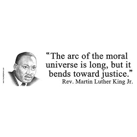 The Arc of the Moral Universe Is Long, but It Bends Toward Justice. Rev. Martin Luther King Jr. Bumper Sticker