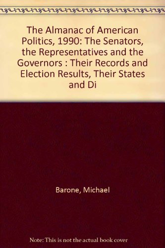 the almanac of american politics 1990 the senators the representatives and the governors  their records and
