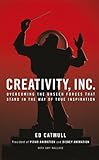 Creativity, Inc. Overcoming the Unseen Forces That Stand in the Way of True Inspiration