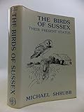 The birds of Sussex : their present status