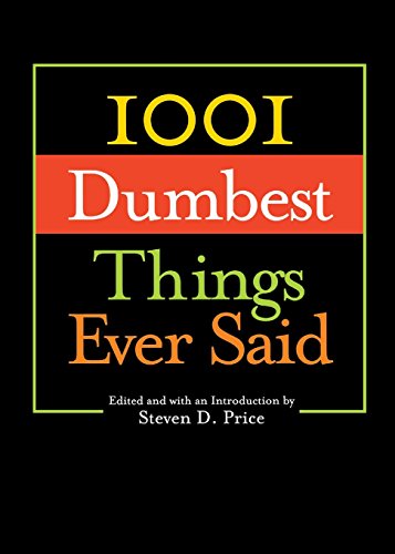 1001 dumbest things ever said