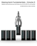 Deployment Fundamentals, Vol. 5: Building a Real-World Infrastructure with Windows Server 2012 R2, Mdt 2013, and Powershell