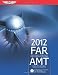 FAR/AMT 2012: Federal Aviation Regulations for Aviation Maintenance Technicians (FAR/AMT: Federal Aviation Regulations for Aviation Maintenance Technicians)
