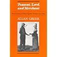 Peasant, Lord, and Merchant: Rural Society in Three Quebec Parishes 1740-1840 (Social History of Canada, 39) by Allan Greer