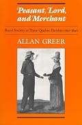 Peasant, Lord, and Merchant: Rural Society in Three Quebec Parishes 1740-1840 (Social History of Canada, 39)