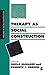 Therapy as Social Construction (Inquiries in Social Construction series)