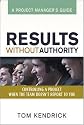 Results Without Authority: Controlling a Project When the Team Doesn't Report to You -- A Project Manager's Guide