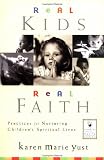 Real Kids, Real Faith: Practices for Nurturing Childrens Spiritual Lives (J-B Families and Faith Series)