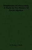 Diophantus Of Alexandria  -A Study In The History Of Greek Algebra