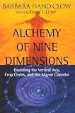 Alchemy of Nine Dimensions: Decoding the Vertical Axis, Crop Circles, and the Mayan Calendar [ALCHEMY OF 9 DIMENSIONS]