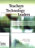 Teachers As Technology Leaders: A Guide to Iste Technology Facilitation and Technology . . .