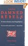 Those Damned Rebels: The American Revolution As Seen Through British Eyes