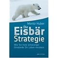 Die Eisb�r-Strategie: Wie Sie trotz schwieriger Umst�nde das Leben meistern