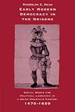 Early Modern Democracy in the Grisons: Social Order and Political Language in a Swiss Mountain Canton, 1470-1620 (Cambridge Studies in Early Modern History)