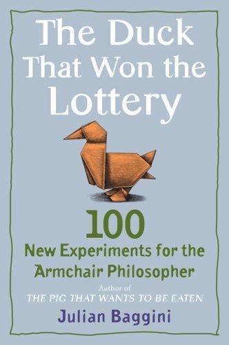 The Duck That Won the Lottery 100 New Experiments for the Armchair Philosopher by Baggini, Julian [Plume,2009] (Paperback)
