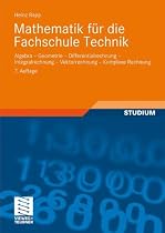 Mathematik f&uuml;r die Fachschule Technik: Algebra, Geometrie, Differentialrechnung, Integralrechnung, Vektorrechnung, Komplexe Rechnung
