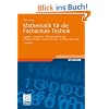 Mathematik für die Fachschule Technik: Algebra, Geometrie, Differentialrechnung, Integralrechnung, Vektorrechnung, Komplexe Rechnung Mathematik für die Fachschule Technik: Algebra, Geometrie, Differentialrechnung, Integralrechnung, Vektorrechnung, Komplexe Rechnung