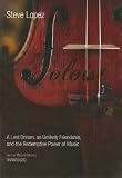 The Soloist: A Lost Dream, an Unlikely Friendship, and the Redemptive Power of Music