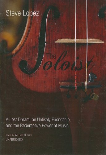 The Soloist: A Lost Dream, an Unlikely Friendship, and the Redemptive Power of Music