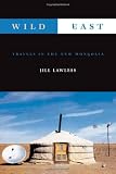 Wild East: Travels in the New Mongolia