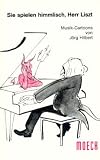 Sie spielen himmlisch, Herr Liszt - J&ouml;rg Hilbert
