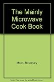 The mainly microwave cookbook : the art of combining microwave and traditional cooking