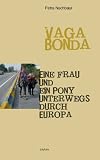 Vagabonda: Eine Frau und ein Pony unterwegs durch Europa - Petra Nachbaur