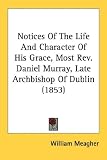 Notices Of The Life And Character Of His Grace, Most Rev. Daniel Murray, Late Archbishop Of Dublin (1853)