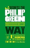 Business the Philip Green Way: 10 Secrets of the Billionaire Retail Magnate
