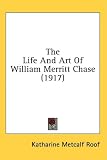 The Life And Art Of William Merritt Chase (1917)