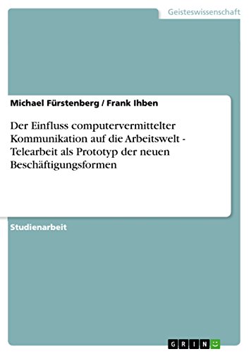 Der Einfluss computervermittelter Kommunikation auf die Arbeitswelt - Telearbeit als Prototyp der neuen Beschäftigungsformen (German Edition)