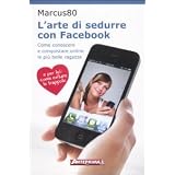 L'arte di sedurre con facebook. Come conoscere e conquistare online le pi� belle ragazzedi Marcus 80