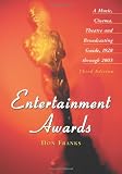 Entertainment Awards: A Music, Cinema, Theatre and Broadcasting Guide, 1928 Through 2003