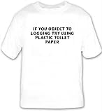 If you object to logging try using plastic toilet paper T-shirt