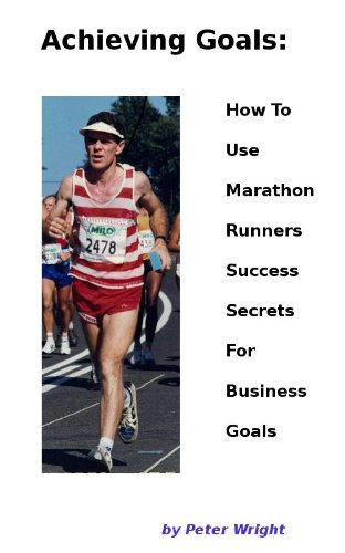 Achieving Goals: How to Use Marathon Runners Success Secrets For Business Goals