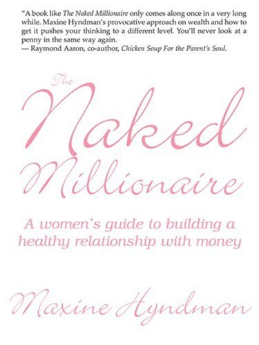 The Naked Millionaire: A women's guide to building a healthy relationship with money