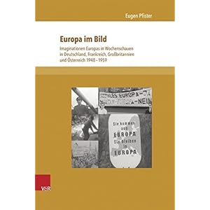 Europa im Bild: Imaginationen Europas in Wochenschauen in Deutschland, Frankreich, Großbr