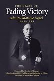 Fading Victory: The Diary of Admiral Matome Ugaki, 1941-1945