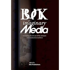 The Book of Imaginary Media: Excavating the Dream of the Ultimate Communication Medium